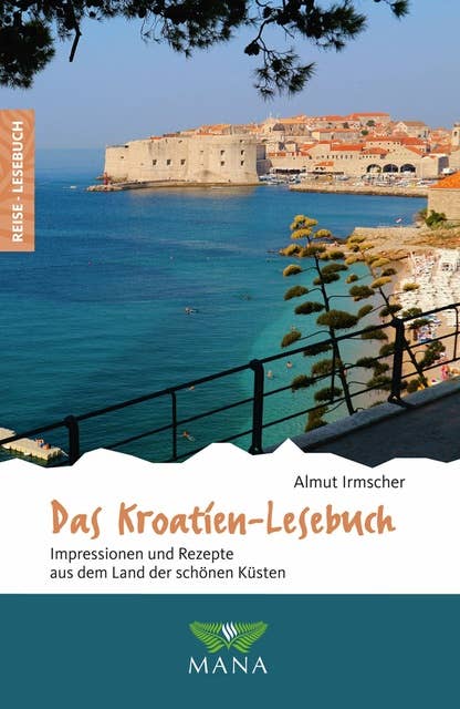 Das Kroatien-Lesebuch: Impressionen und Rezepte aus dem Land der schönen Küsten