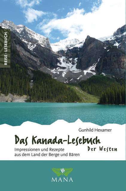 Das Kanada-Lesebuch – Der Westen: Impressionen und Rezepte aus dem Land der Berge und Bären