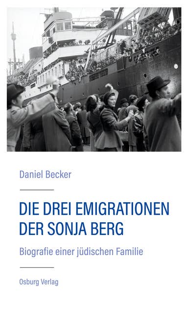 Die drei Emigrationen der Sonja Berg: Biografie einer jüdischen Familie