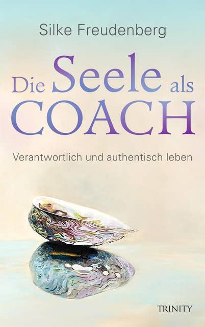 Die Seele als Coach: Verantwortlich und authentisch leben