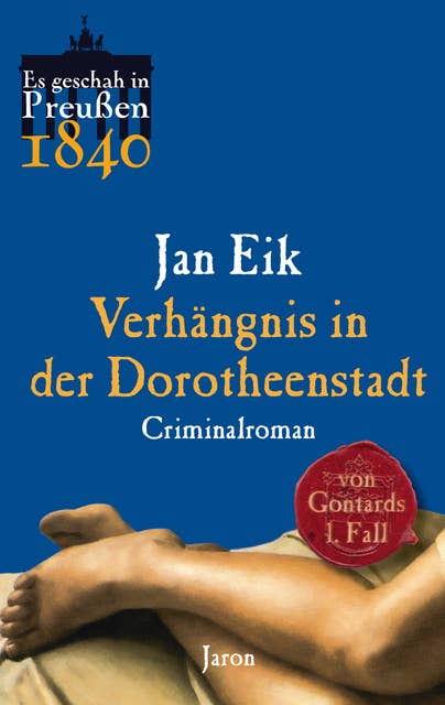 Verhängnis in der Dorotheenstadt: Von Gontards erster Fall. Criminalroman (Es geschah in Preußen 1840)