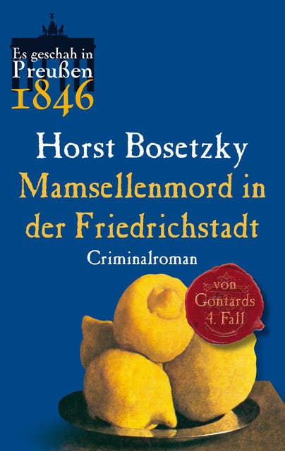 Mamsellenmord in der Friedrichstadt: Von Gontards vierter Fall. Criminalroman (Es geschah in Preußen 1846)