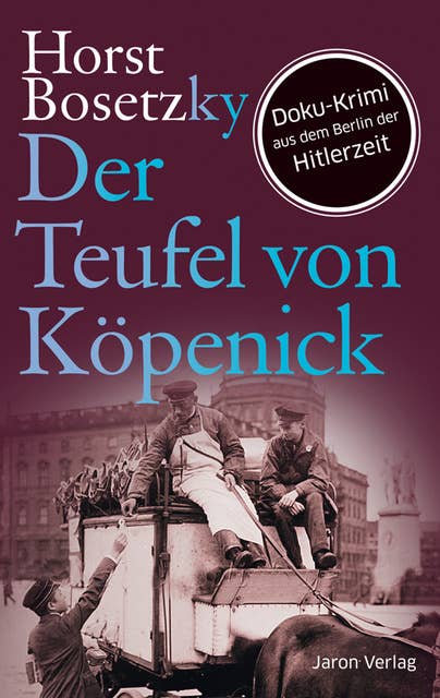 Der Teufel von Köpenick: Roman. Doku-Krimi aus dem Berlin der Hitlerzeit