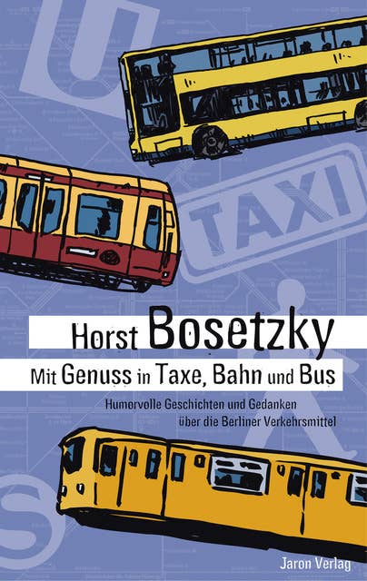 Mit Genuss in Taxe, Bahn und Bus: Humorvolle Geschichten und Gedanken über die Berliner Verkehrsmittel