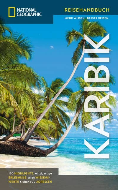 NATIONAL GEOGRAPHIC Reiseführer Karibik: Das ultimative Reisehandbuch mit über 500 Adressen