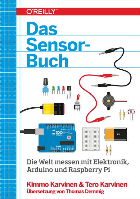 Das Sensor-Buch: Die Welt messen mit Elektronik, Arduino und Raspberry Pi: Mit Elektronik, Arduino und Raspberry Pi die Welt erfassen