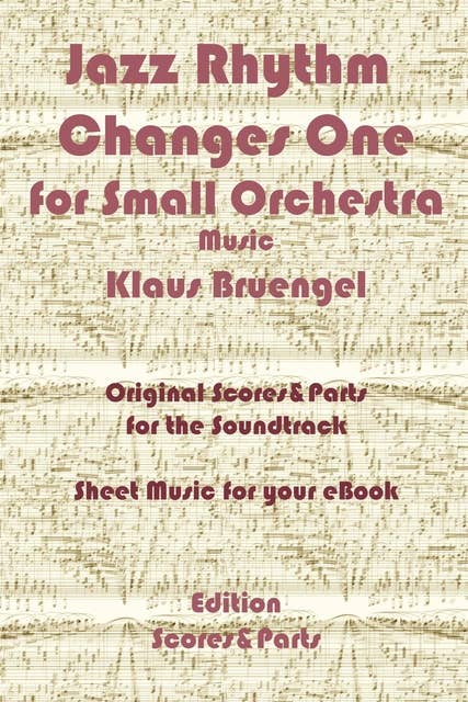 Jazz Rhythm Changes One for Small Orchestra: Original Scores & Parts for the Soundtrack - Sheet Music for Your eBook