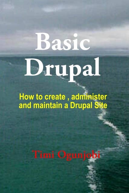 Basic Drupal: How to create, administer and maintain a Drupal Site
