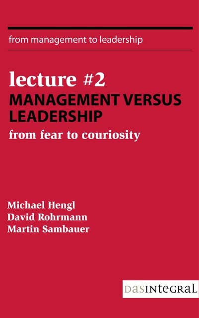 Lecture #2 - Management versus Leadership: From Fear to Curiosity