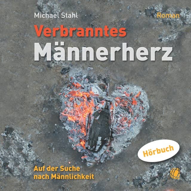 Verbranntes Männerherz – MP3-Hörbuch: Auf der Suche nach Männlichkeit. Roman.