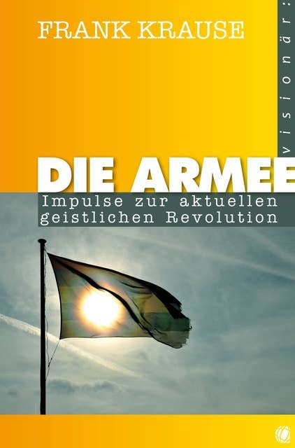 Die Armee: Impulse zur aktuellen geistlichen Revolution