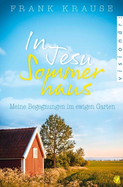 In Jesu Sommerhaus: Meine Begegnungen im ewigen Garten