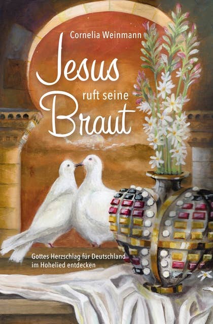 Jesus ruft seine Braut: Gottes Herzschlag für Deutschland im Hohelied entdecken