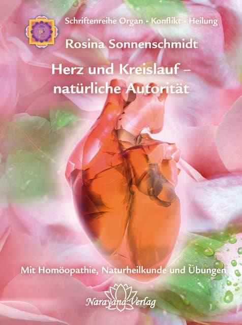Herz und Kreislauf - natürliche Autorität: Band 6: Schriftenreihe Organ - Konflikt - Heilung Mit Homöopathie, Naturheilkunde und Übungen