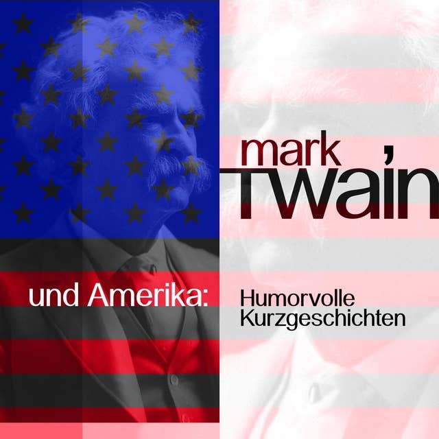 Mark Twain und Amerika: 16 Humorvolle Kurzgeschichten: Humorvolle Kurzgeschichten