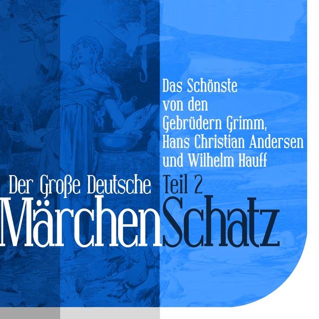 Der Große Deutsche Märchen Schatz - Teil 2: Das Schönste von den Gebrüdern Grimm, Hans Christian Andersen und Wilhelm Hauff Teil 2