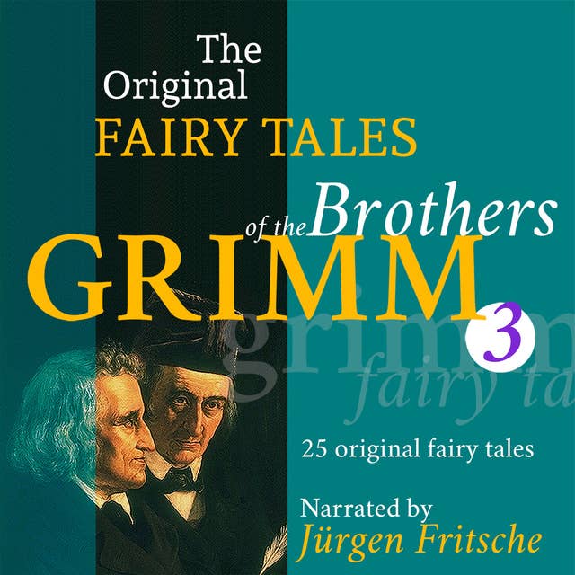 The Original Fairy Tales of the Brothers Grimm - Part 3 of 8.: Incl. Little Snow-White, Rumpelstiltskin, King Thrushbeard, The golden goose, The twelve huntsmen, How six men got on in the world, and many more.