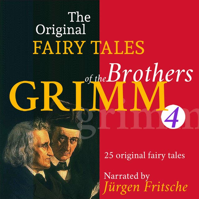The Original Fairy Tales of the Brothers Grimm - Part 4 of 8.: Incl. Hans in luck, The poor man and the rich man, The goose-girl, The three little birds, Doctor Knowall, The spirit in the bottle, and many more.