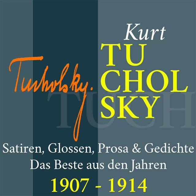 Kurt Tucholsky: Satiren, Glossen, Prosa und Gedichte - 1907-1914: Das Beste aus den Jahren 1907 – 1914