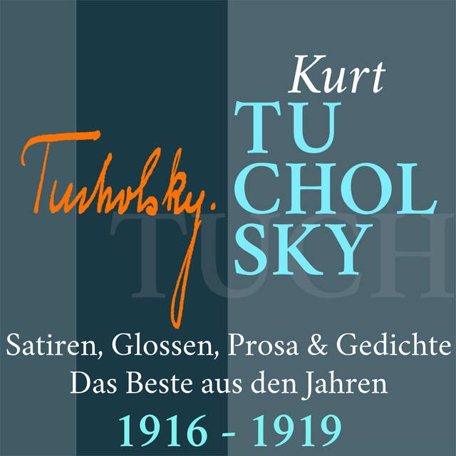 Kurt Tucholsky: Satiren, Glossen, Prosa und Gedichte - 1916-1919: Das Beste aus den Jahren 1916 – 1919