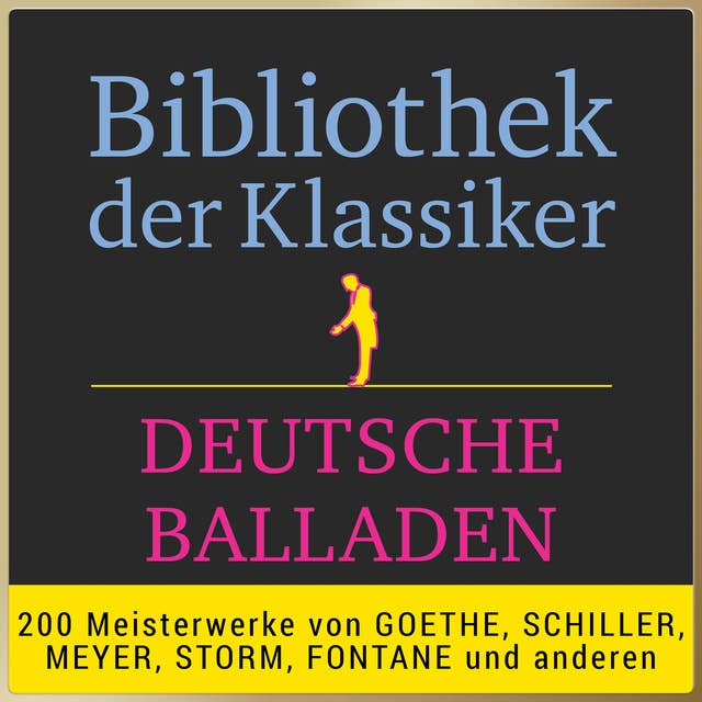 Bibliothek der Klassiker: Deutsche Balladen: 200 Meisterwerke von Goethe, Schiller, Meyer, Storm,  Fontane  und anderen.