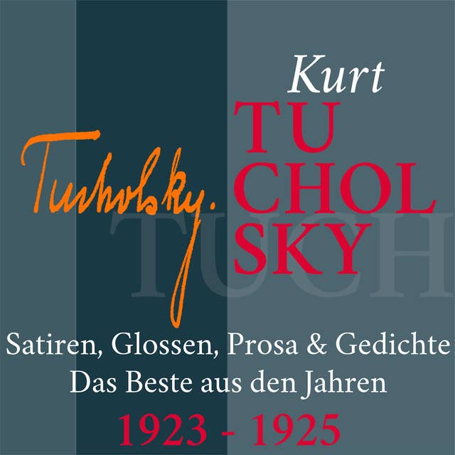 Kurt Tucholsky: Satiren, Glossen, Prosa und Gedichte - 1923-1925: Das Beste aus den Jahren 1923 – 1925