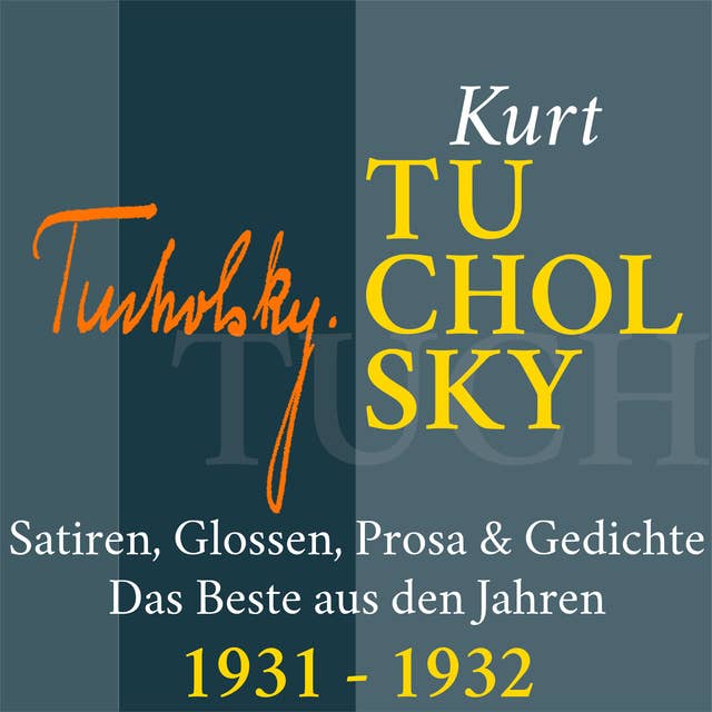 Kurt Tucholsky: Satiren, Glossen, Prosa und Gedichte - 1931-1932: Das Beste aus den Jahren 1931 – 1932