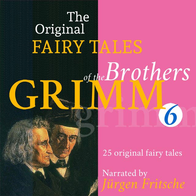 The Original Fairy Tales of the Brothers Grimm. Part 6 of 8.: Incl. Iron John, Simeli Mountain, The iron stove, Ferdinand the faithful, The six servants, The shoes that were danced to pieces, and many more.