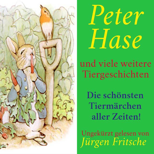 Peter Hase - und viele weitere Tiergeschichten: Die schönsten Tiermärchen aller Zeiten!