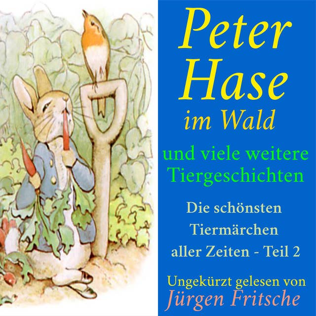 Peter Hase im Wald - und viele weitere Tiergeschichten: Die schönsten Tiermärchen aller Zeiten – Teil 2