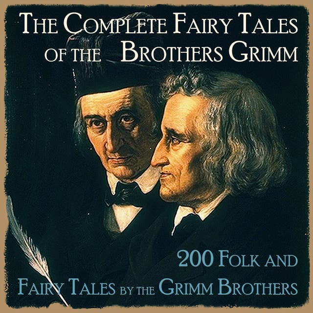 The Complete Fairy Tales of the Brothers Grimm: 200 Folk And Fairy Tales by the Grimm Brothers