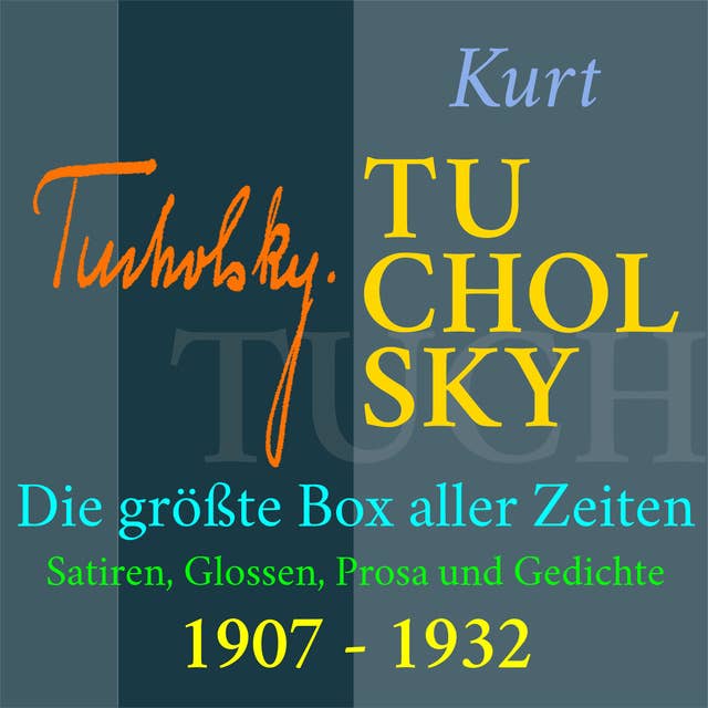 Kurt Tucholsky - Die größte Box aller Zeiten: Satiren, Glossen, Prosa und Gedichte: Satiren, Glossen, Prosa und Gedichte aus den Jahren 1907 – 1932