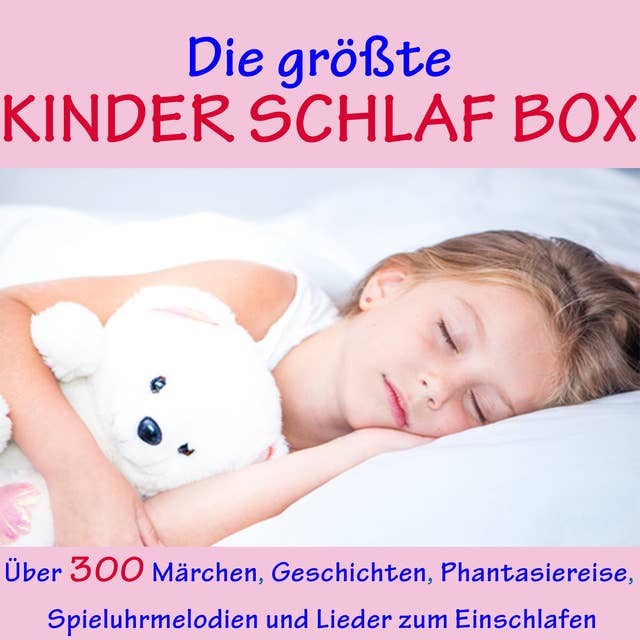 Die größte Kinder Schlaf Box: Über 300 Märchen, Geschichten, Phantasiereise, Spieluhr-Melodien und Lieder zum Einschlafen