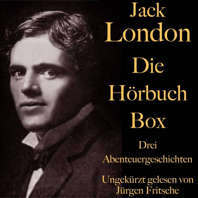 Jack London: Die Hörbuch Box: Der Ruf der Wildnis, Wolfsblut, Wie man ein Feuer macht: Drei Abenteuergeschichten