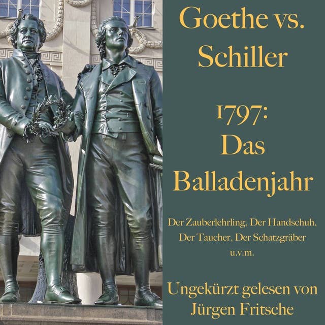 Goethe vs. Schiller: 1797 – Das Balladenjahr: Der Zauberlehrling, Der Handschuh, Der Taucher, Der Schatzgräber u.v.m.