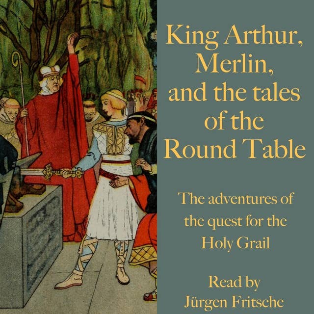 King Arthur, Merlin, and the tales of the Round Table: The adventures of the quest for the Holy Grail