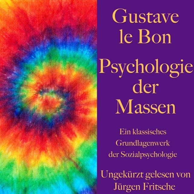Gustave le Bon: Psychologie der Massen: Ein klassisches Grundlagenwerk der Sozialpsychologie