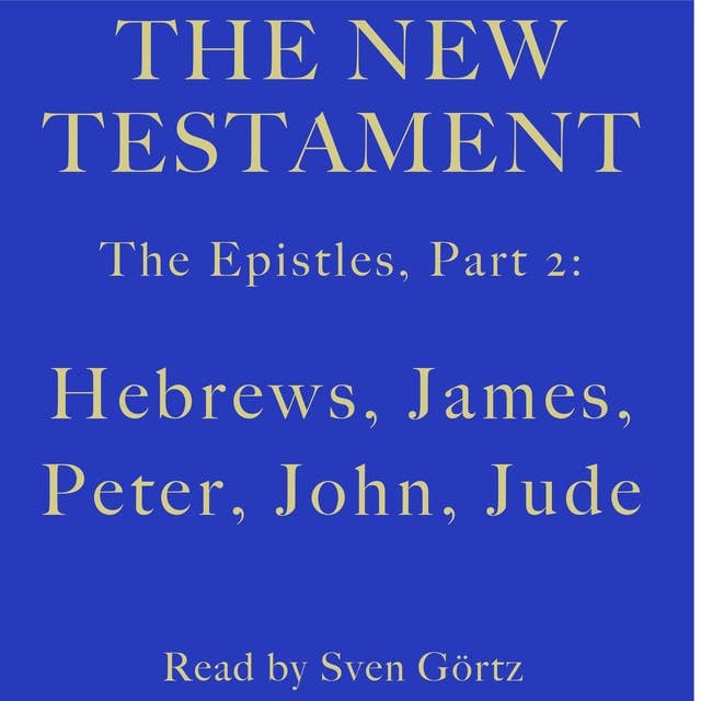 The Epistles, Part 2: Hebrews, James, Peter, John, Jude: The New Testament