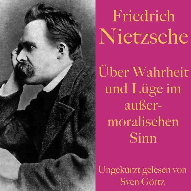 Friedrich Nietzsche: Über Wahrheit und Lüge im außermoralischen Sinn: Ein philosophischer Essay. Ungekürzt gelesen.