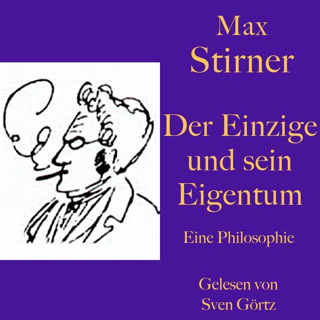 Max Stirner: Der Einzige und sein Eigentum: Eine Philosophie