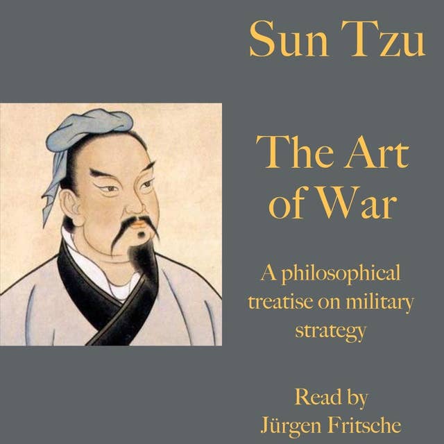 Sun Tzu: The Art of War: A philosophical treatise on military strategy