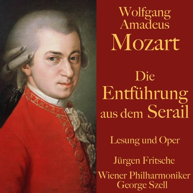 Wolfgang Amadeus Mozart: Die Entführung aus dem Serail: Ungekürzte Lesung und Aufführung