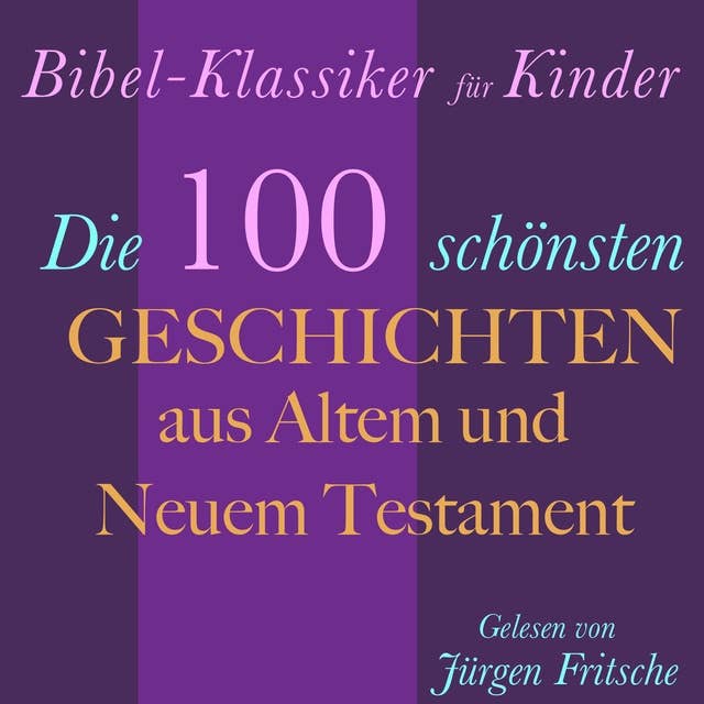 Bibel-Klassiker für Kinder: Die 100 schönsten Geschichten aus Altem und Neuem Testament