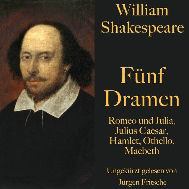 William Shakespeare: Fünf Dramen: Romeo und Julia, Julius Caesar, Hamlet, Othello, Macbeth. Ungekürzt gelesen