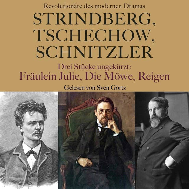 Strindberg, Tschechow, Schnitzler – Revolutionäre des modernen Dramas: Drei Stücke ungekürzt: Fräulein Julie, Die Möwe, Reigen
