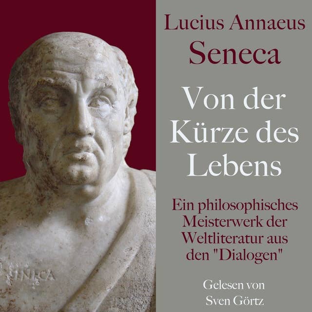 Lucius Annaeus Seneca: Von der Kürze des Lebens – De brevitate vitae: Ein philosophisches Meisterwerk der Weltliteratur aus den "Dialogen"