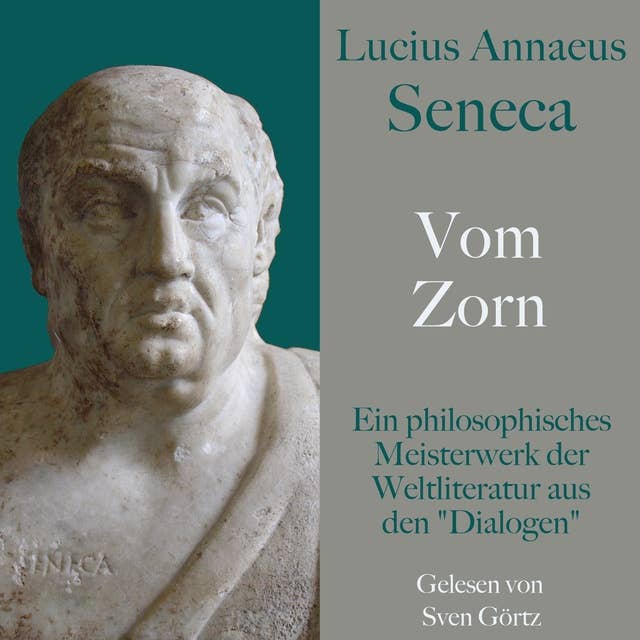 Lucius Annaeus Seneca: Vom Zorn – De ira: Ein philosophisches Meisterwerk der Weltliteratur aus den "Dialogen"