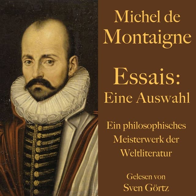 Michel de Montaigne: Essais. Eine Auswahl: Ein philosophisches Meisterwerk der Weltliteratur