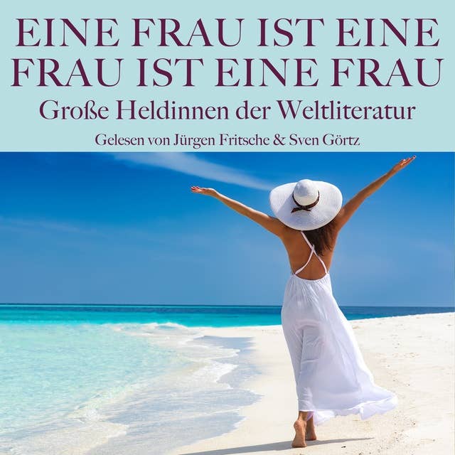 Eine Frau ist eine Frau ist eine Frau: Große Heldinnen der Weltliteratur in Dramen, Romanen und Novellen: Die Hörbuch Box mit Meisterwerken von Schiller, Goethe, Lessing, Fontane, Balzac, Strindberg, Tschechow u.v.m.