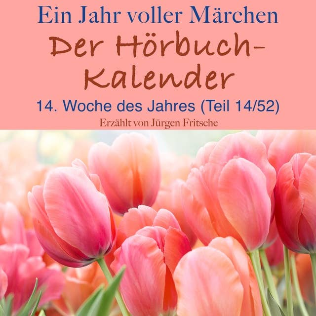 Ein Jahr voller Märchen: Der Hörbuch-Kalender: 14. Woche des Jahres, April (Teil 14/52)